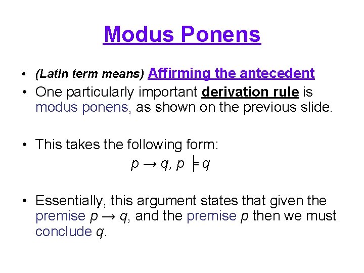 Modus Ponens • (Latin term means) Affirming the antecedent • One particularly important derivation