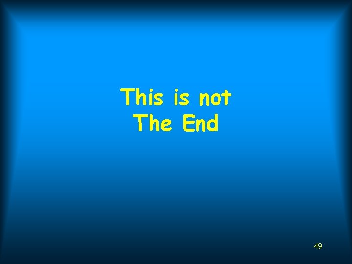 This is not The End 49 