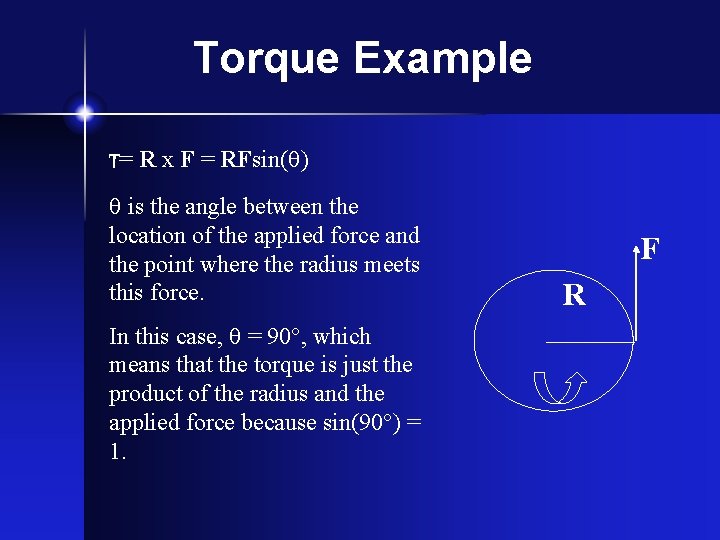 Torque Example T= R x F = RFsin( ) is the angle between the