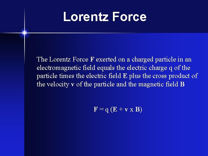 Lorentz Force The Lorentz Force F exerted on a charged particle in an electromagnetic