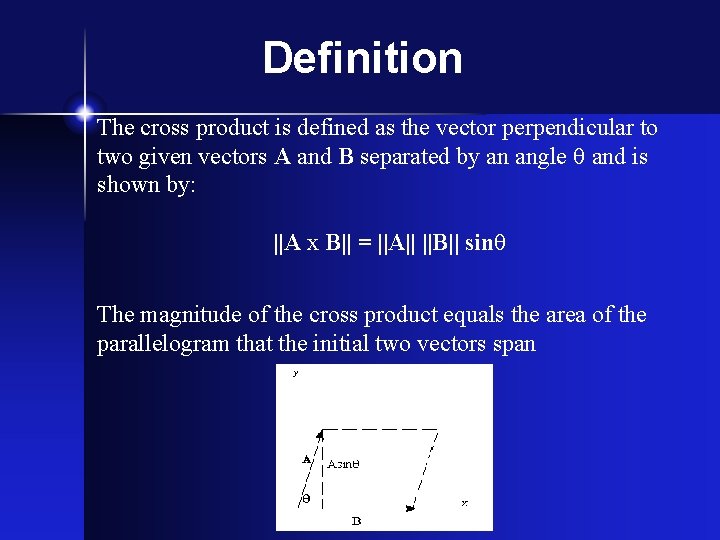 Definition The cross product is defined as the vector perpendicular to two given vectors