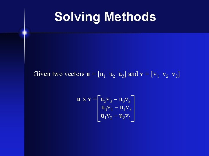 Solving Methods Given two vectors u = [u 1 u 2 u 3] and