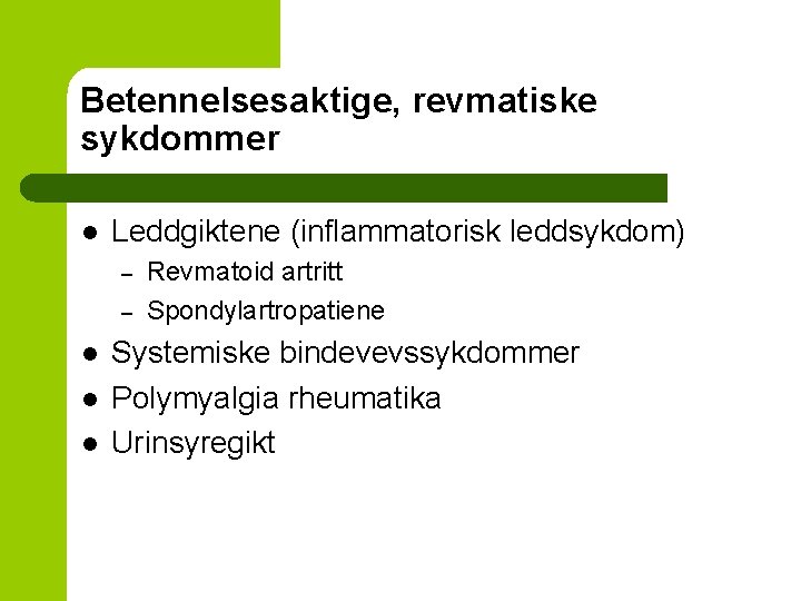 Betennelsesaktige, revmatiske sykdommer l Leddgiktene (inflammatorisk leddsykdom) – – l l l Revmatoid artritt