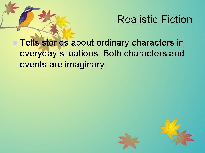 Realistic Fiction l Tells stories about ordinary characters in everyday situations. Both characters and