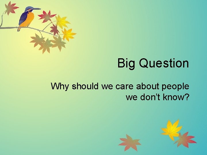 Big Question Why should we care about people we don’t know? 