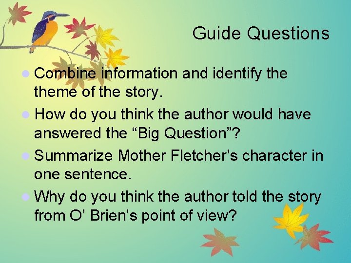 Guide Questions l Combine information and identify theme of the story. l How do