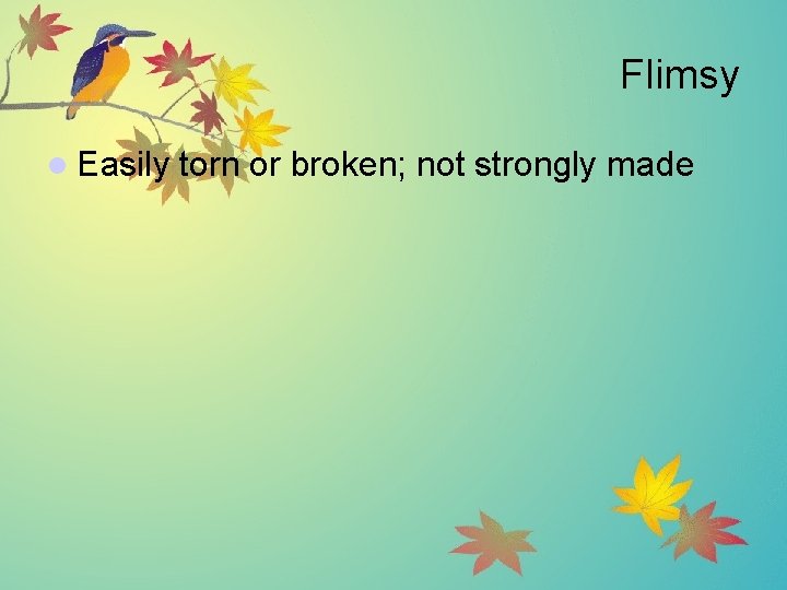 Flimsy l Easily torn or broken; not strongly made 