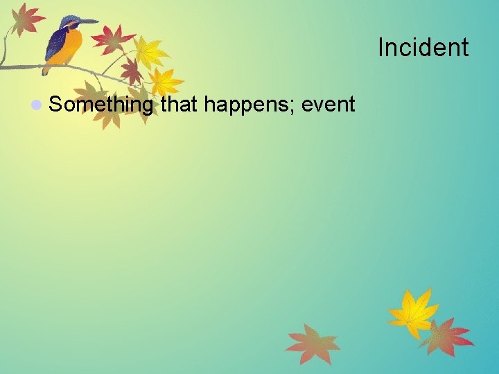 Incident l Something that happens; event 