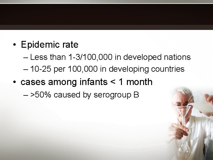  • Epidemic rate – Less than 1 -3/100, 000 in developed nations –