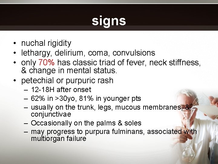 signs • nuchal rigidity • lethargy, delirium, coma, convulsions • only 70% has classic