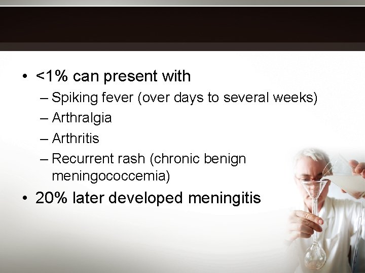  • <1% can present with – Spiking fever (over days to several weeks)