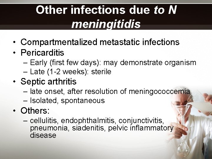 Other infections due to N meningitidis • Compartmentalized metastatic infections • Pericarditis – Early