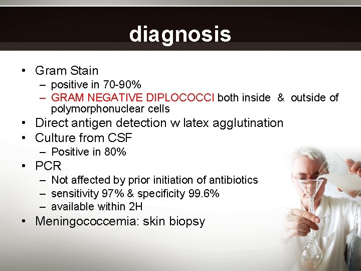 diagnosis • Gram Stain – positive in 70 -90% – GRAM NEGATIVE DIPLOCOCCI both