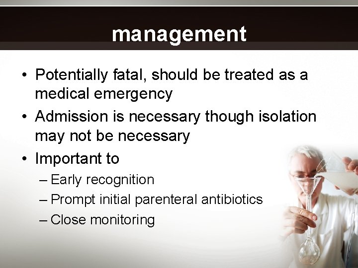 management • Potentially fatal, should be treated as a medical emergency • Admission is