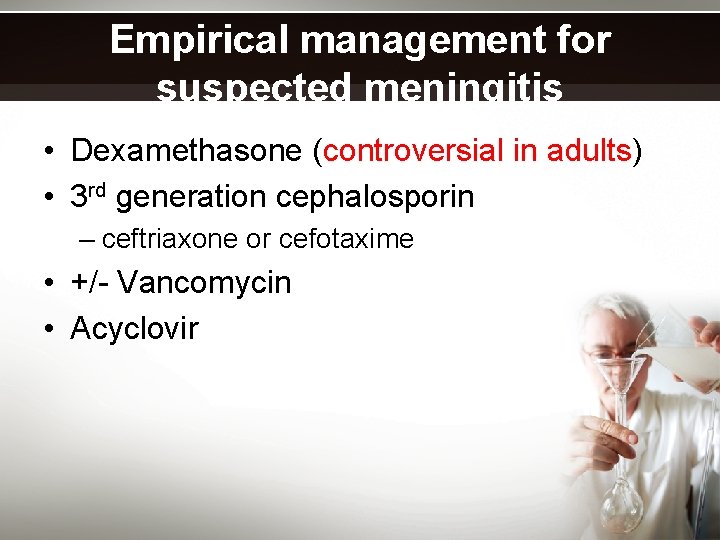 Empirical management for suspected meningitis • Dexamethasone (controversial in adults) • 3 rd generation