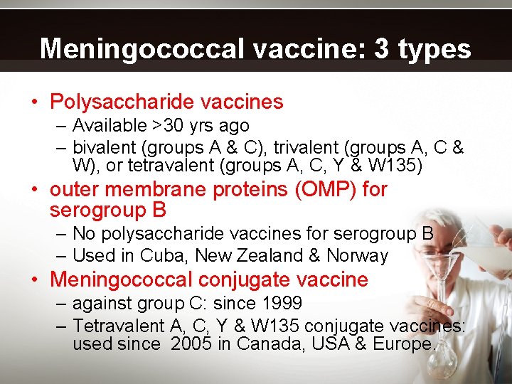 Meningococcal vaccine: 3 types • Polysaccharide vaccines – Available >30 yrs ago – bivalent