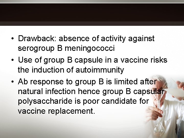  • Drawback: absence of activity against serogroup B meningococci • Use of group