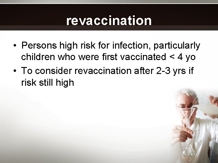 revaccination • Persons high risk for infection, particularly children who were first vaccinated <