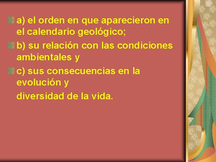 a) el orden en que aparecieron en el calendario geológico; b) su relación con
