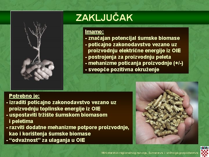 ZAKLJUČAK Imamo: - značajan potencijal šumske biomase - poticajno zakonodavstvo vezano uz proizvodnju električne