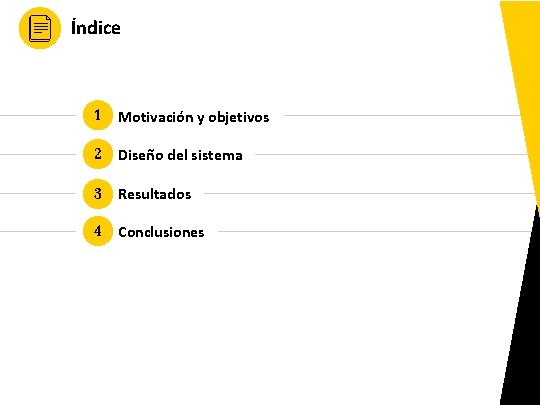 Índice 1 Motivación y objetivos 2 Diseño del sistema 3 Resultados 4 Conclusiones Índice 1 Motivación y objetivos 2 Diseño del sistema 3 Resultados 4 Conclusiones