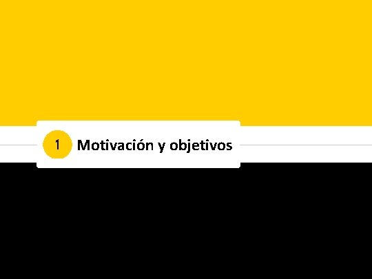 1 Motivación y objetivos 1 Motivación y objetivos