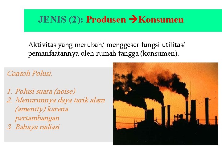 JENIS (2): Produsen Konsumen Aktivitas yang merubah/ menggeser fungsi utilitas/ pemanfaatannya oleh rumah tangga