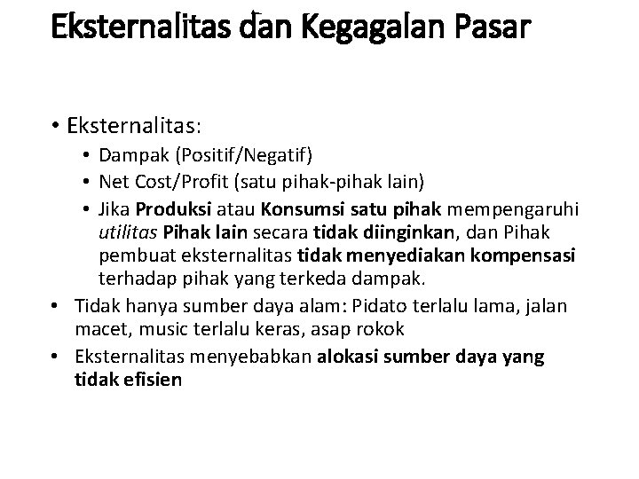 Eksternalitas dan Kegagalan Pasar • Eksternalitas: • Dampak (Positif/Negatif) • Net Cost/Profit (satu pihak-pihak