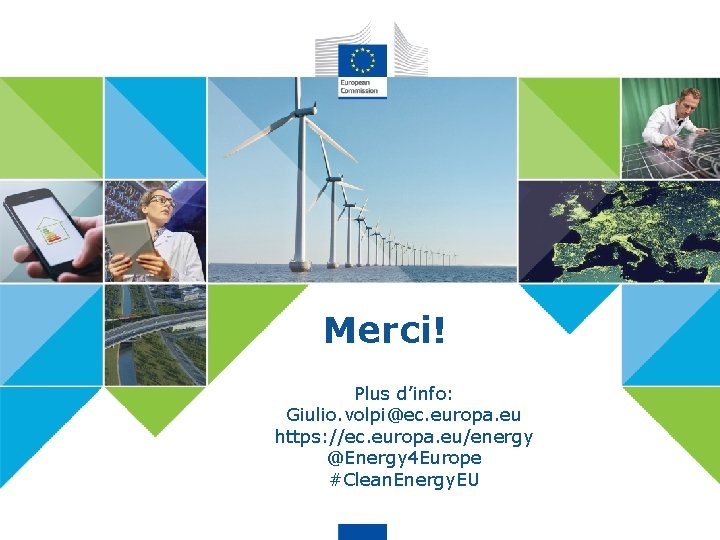 Merci! Plus d’info: Giulio. volpi@ec. europa. eu https: //ec. europa. eu/energy @Energy 4 Europe