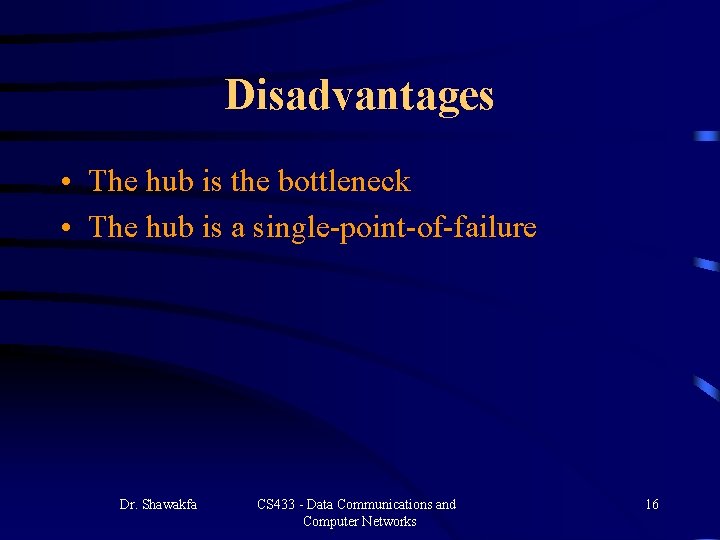 Disadvantages • The hub is the bottleneck • The hub is a single-point-of-failure Dr. Disadvantages • The hub is the bottleneck • The hub is a single-point-of-failure Dr.