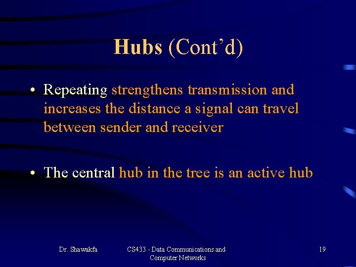 Hubs (Cont’d) • Repeating strengthens transmission and increases the distance a signal can travel Hubs (Cont’d) • Repeating strengthens transmission and increases the distance a signal can travel