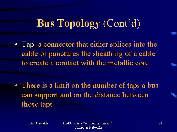 Bus Topology (Cont’d) • Tap: a connector that either splices into the cable or Bus Topology (Cont’d) • Tap: a connector that either splices into the cable or