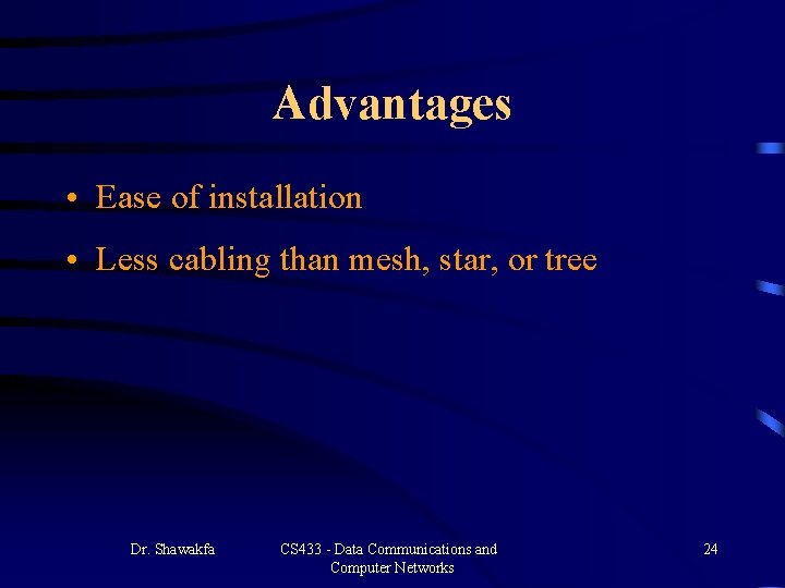 Advantages • Ease of installation • Less cabling than mesh, star, or tree Dr. Advantages • Ease of installation • Less cabling than mesh, star, or tree Dr.