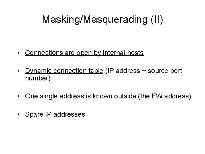 Masking/Masquerading (II) • Connections are open by internal hosts • Dynamic connection table (IP