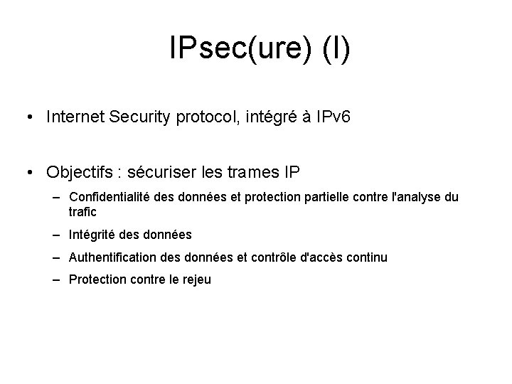 IPsec(ure) (I) • Internet Security protocol, intégré à IPv 6 • Objectifs : sécuriser