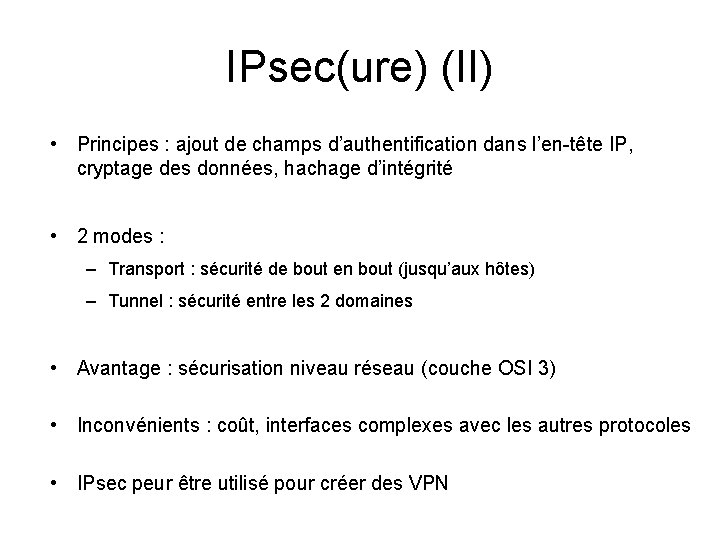 IPsec(ure) (II) • Principes : ajout de champs d’authentification dans l’en-tête IP, cryptage des