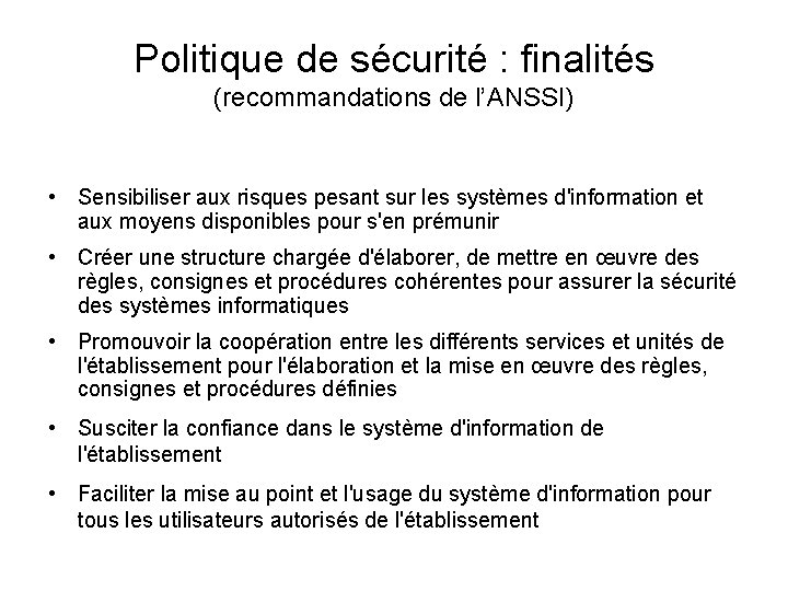 Politique de sécurité : finalités (recommandations de l’ANSSI) • Sensibiliser aux risques pesant sur