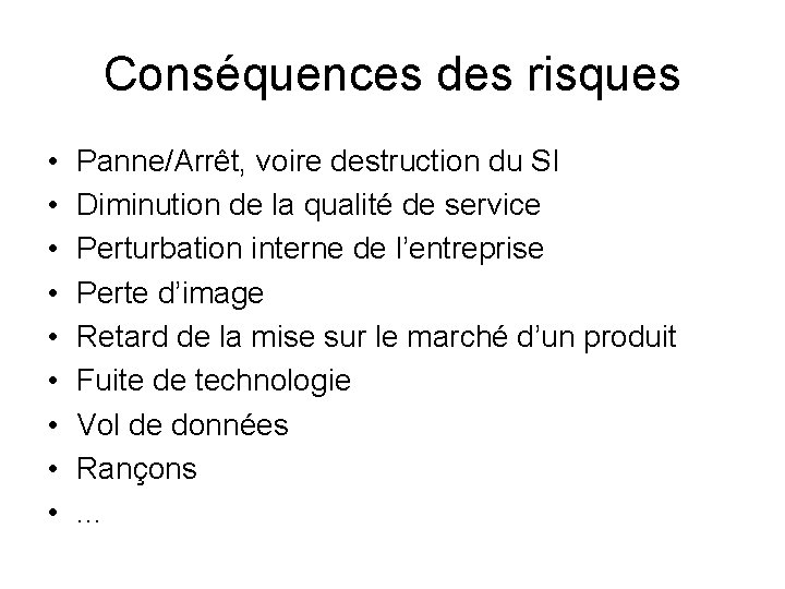 Conséquences des risques • • • Panne/Arrêt, voire destruction du SI Diminution de la