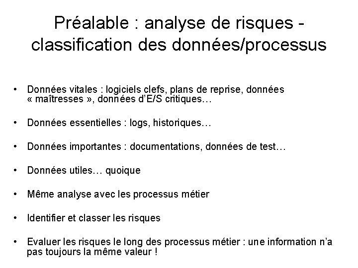 Préalable : analyse de risques - classification des données/processus • Données vitales : logiciels