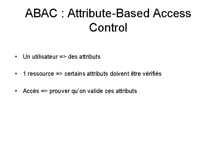 ABAC : Attribute-Based Access Control • Un utilisateur => des attributs • 1 ressource