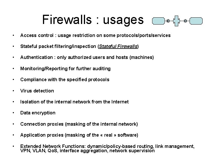 Firewalls : usages • Access control : usage restriction on some protocols/ports/services • Stateful