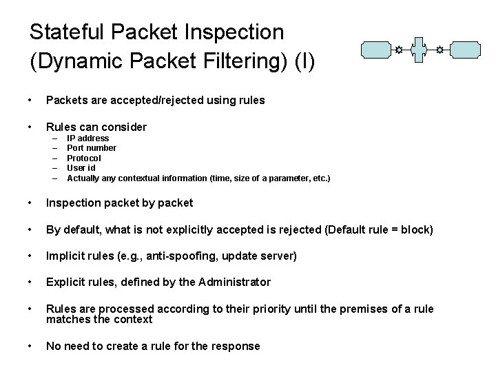 Stateful Packet Inspection (Dynamic Packet Filtering) (I) • Packets are accepted/rejected using rules •