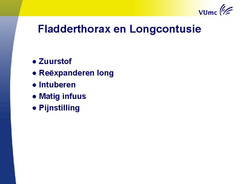 Fladderthorax en Longcontusie ● ● ● Zuurstof Reëxpanderen long Intuberen Matig infuus Pijnstilling 