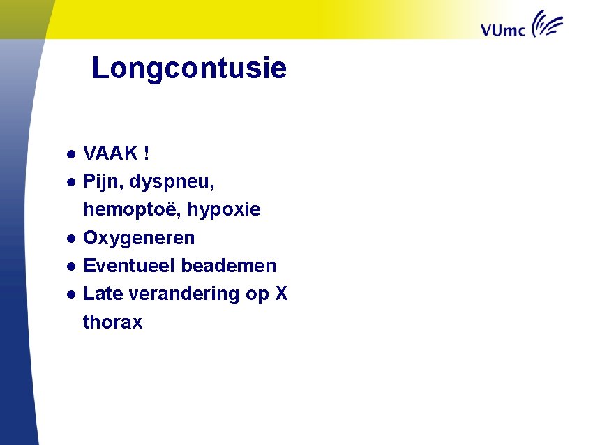 Longcontusie ● VAAK ! ● Pijn, dyspneu, hemoptoë, hypoxie ● Oxygeneren ● Eventueel beademen