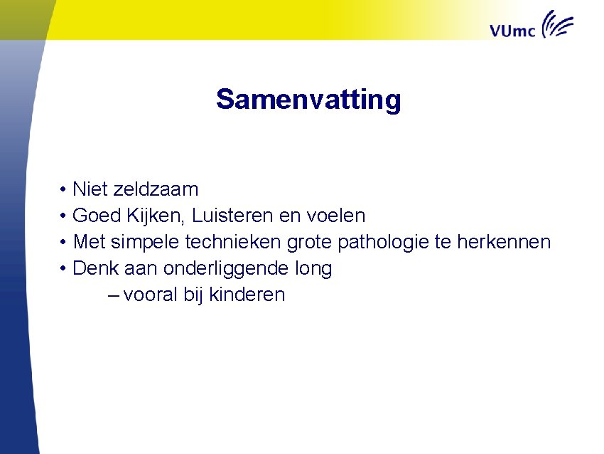 Samenvatting • Niet zeldzaam • Goed Kijken, Luisteren en voelen • Met simpele technieken
