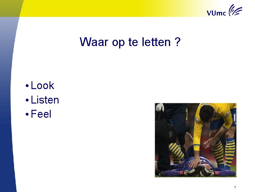 Waar op te letten ? • Look • Listen • Feel 7 