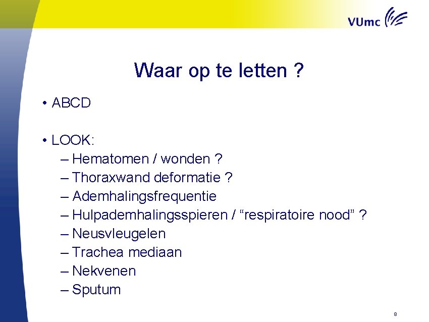 Waar op te letten ? • ABCD • LOOK: – Hematomen / wonden ?