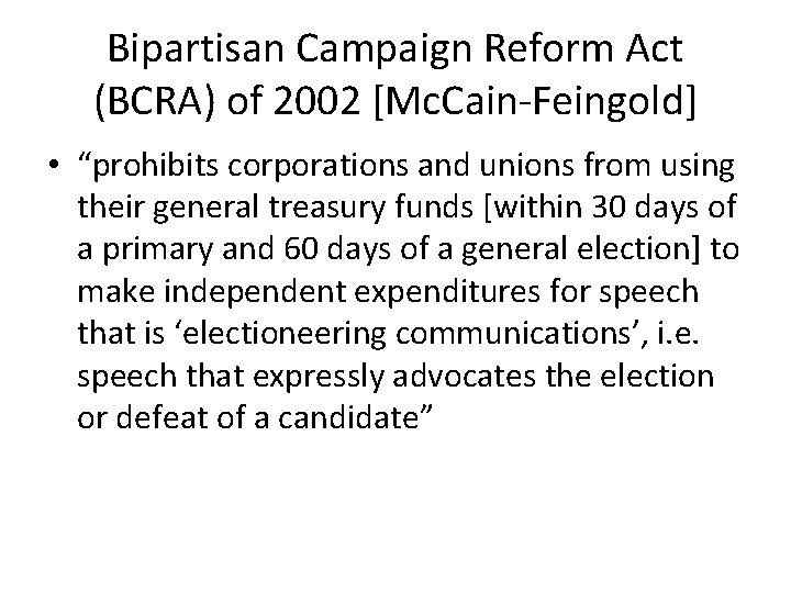 Bipartisan Campaign Reform Act (BCRA) of 2002 [Mc. Cain-Feingold] • “prohibits corporations and unions