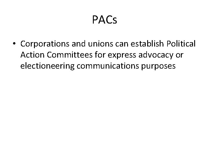 PACs • Corporations and unions can establish Political Action Committees for express advocacy or