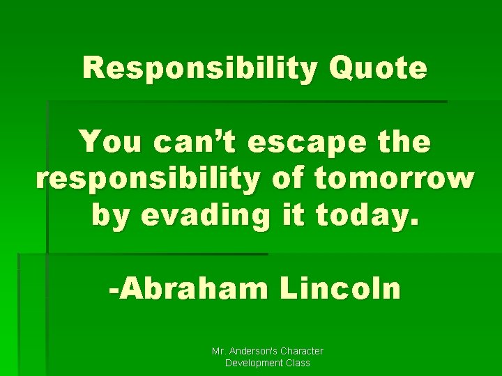 Responsibility Quote You can’t escape the responsibility of tomorrow by evading it today. -Abraham